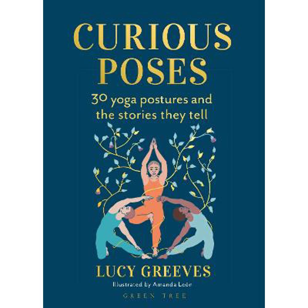 Curious Poses: 30 Yoga Postures and the Stories They Tell (Hardback) - Lucy Greeves
